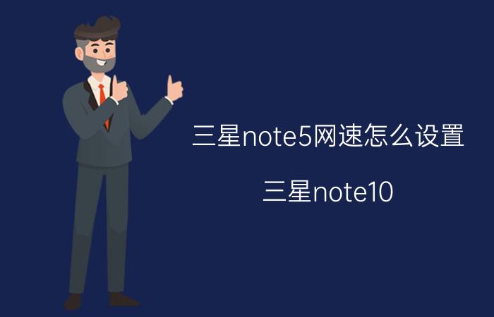 三星note5网速怎么设置 三星note10 单模5g网速差距大吗？